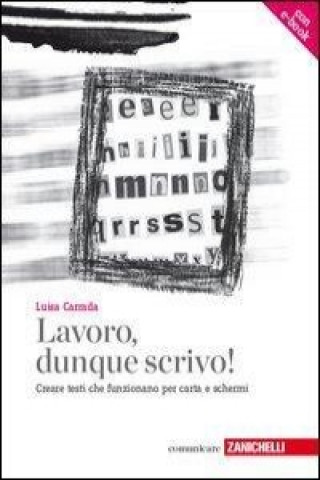 Libro Lavoro, dunque scrivo! Creare testi che funzionano per carta e schermi. Con aggiornamento online Luisa Carrada