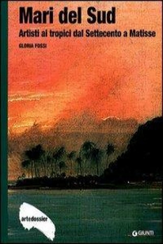 Kniha Mari del Sud. Artisti ai tropici dal Settecento a Matisse Gloria Fossi
