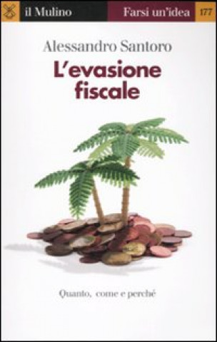 Carte L'evasione fiscale. Quanto, come e perché Alessandro Santoro