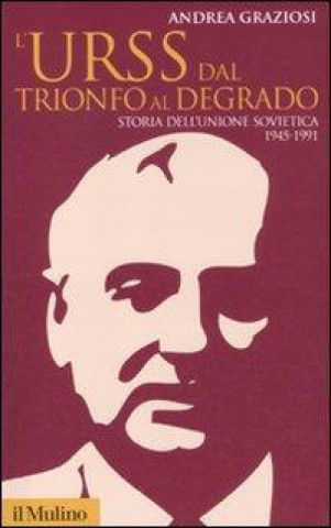 Kniha L'Urss dal trionfo al degrado. Storia dell'Unione Sovietica 1945-1991 Andrea Graziosi