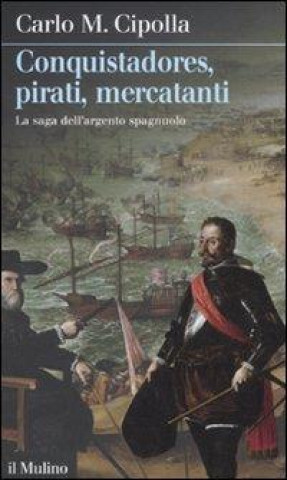 Kniha Conquistadores, pirati, mercatanti. La saga dell'argento spagnuolo Carlo M. Cipolla