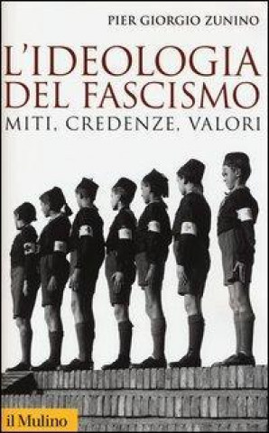 Книга L'ideologia del fascismo. Miti, credenze, valori nella stabilizzazione del regime Piergiorgio Zunino