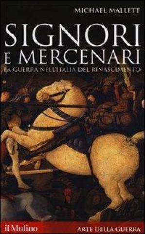 Carte Signori e mercenari. La guerra nell'Italia del Rinascimento Michael E. Mallett