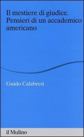 Kniha Il mestiere di giudice. Pensieri di un accademico americano. Alberico Gentili Lectures (Macerata, 19-21 marzo 2012) Guido Calabresi
