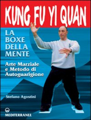 Carte Kung fu yi quan. La boxe della mente. Arte marziale e metodo di autoguarigione Stefano Agostini
