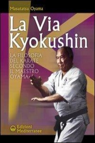 Книга La via Kyokushin. La filosofia del karate secondo il Maestro Oyama Masutatsu Oyama