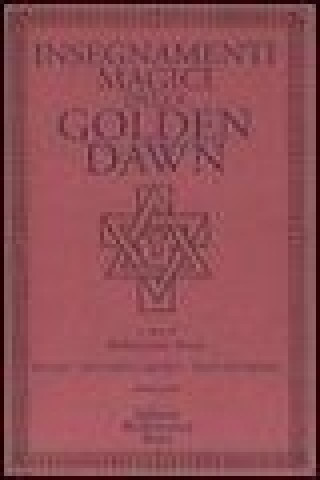 Carte Insegnamenti magici della Golden Dawn. Rituali, documenti segreti, testi dottrinali S. Fusco