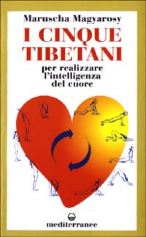 Книга I cinque tibetani. Per realizzare l'intelligenza del cuore Maruscha Magyarosy