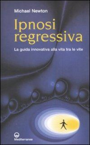 Kniha Ipnosi regressiva. La guida innovativa alla vita tra le vite Michael Newton