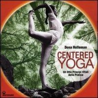 Kniha Centered yoga. Gli otto principi vitali della pratica. Manuale di esercizi Dona Holleman