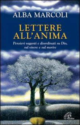 Kniha Lettere all'anima. Pensieri vaganti e disordinati su Dio, sul vivere e sul morire Alba Marcoli