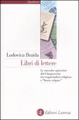 Kniha Libri di lettere. Le raccolte epistolari del Cinquecento tra inquietudini religiose e «buon volgare» Lodovica Braida