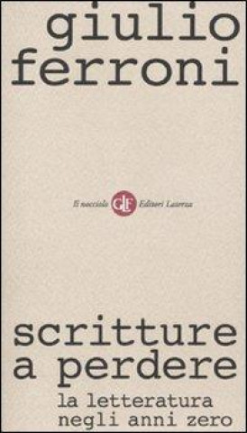 Kniha Scritture a perdere. La letteratura negli anni zero Giulio Ferroni