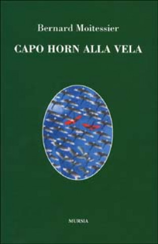 Könyv Capo Horn alla vela. 14000 miglia senza scalo Bernard Moitessier