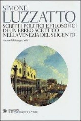 Kniha Scritti politico-filosofici di un ebreo scettico nella Venezia del Seicento Simone Luzzatto