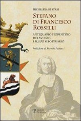 Kniha Stefano di Francesco Rosselli antiquario fiorentino del XVII sec. e il suo sepoltuario Michelina Di Stasi