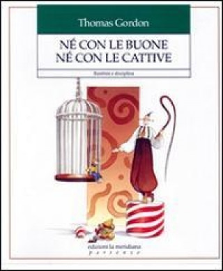 Kniha Né con le buone né con le cattive. Bambini e disciplina Thomas Gordon