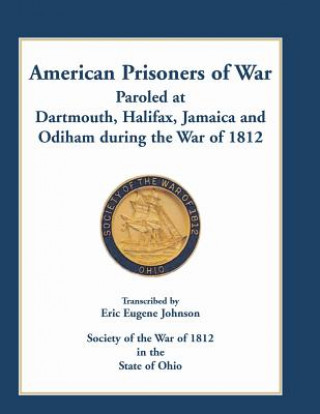 Könyv American Prisoners of War Paroled at Dartmouth, Halifax, Jamaica and Odiham during the War of 1812 Eric Eugene Johnson