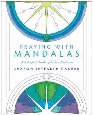 Buch Praying with Mandalas: A Colorful, Contemplative Practice Sharon Seyfarth Garner