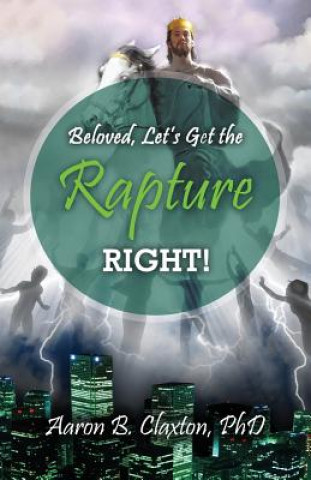 Libro Beloved, Let's Get the Rapture Right! Aaron B Claxton