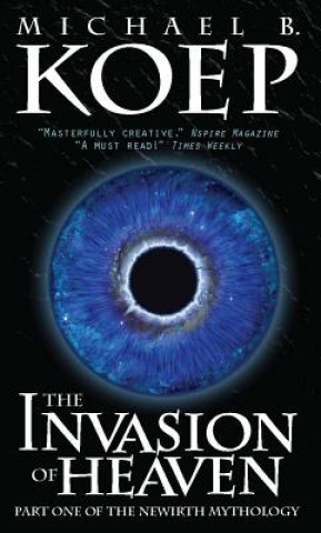 Kniha The Invasion of Heaven: Part One of the Newirth Mythology Michael B. Koep