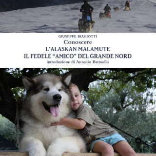 Carte Conoscere L'alaskan Malamute - Il Fedele "Amico" Del Grande Nord Giuseppe Biagiotti