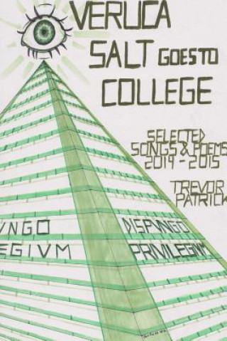 Carte Veruca Salt Goes to College - Selected Songs & Poems - 2014-2015 Trevor Patrick