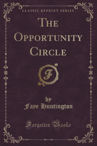 Kniha The Opportunity Circle (Classic Reprint) Faye Huntington