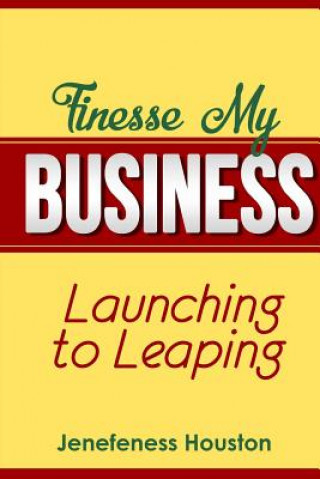 Könyv Finesse My Business: Launching to Leaping Jenefeness Houston