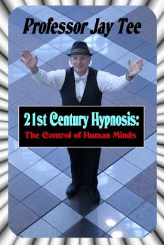 Knjiga 21st Century Hypnosis: the Control of Human Minds Jay Tee