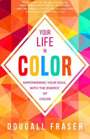 Kniha Your Life in Color: Empowering Your Soul with the Energy of Color Dougall Fraser