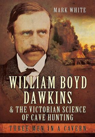 Könyv William Boyd Dawkins and the Victorian Science of Cave Hunting Mark John White
