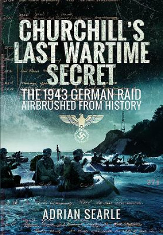Kniha Churchill's Last Wartime Secret: The 1943 German Raid Airbrushed from History Adrian Searle