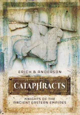 Knjiga Cataphracts: Knights of the Ancient Eastern Empires Erich B Anderson