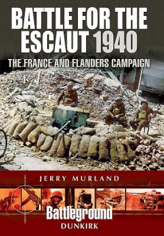 Kniha Battle for the Escaut 1940: The France and Flanders Campaign Jerry Murland