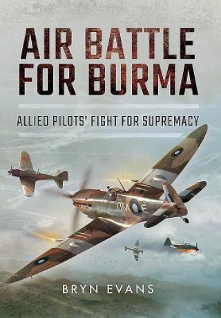 Könyv Air Battle for Burma: Allied Pilots' Fight for Supremacy Bryn Evans