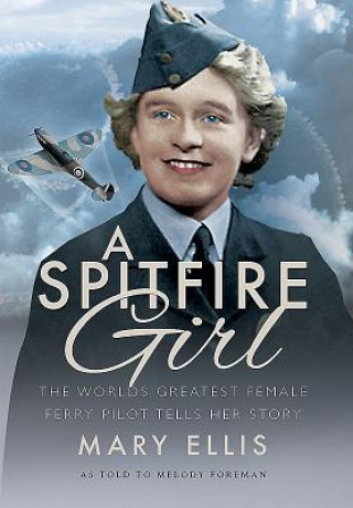 Könyv Spitfire Girl: One of the World's Greatest Female Ferry Pilots Tells Her Story Mary Ellis