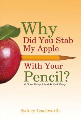 Buch Why Did You Stab My Apple With Your Pencil? Sydney Teachworth