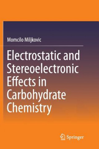 Book Electrostatic and Stereoelectronic Effects in Carbohydrate Chemistry Momcilo Miljkovic