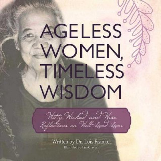 Kniha Ageless Women, Timeless Wisdom: Witty, Wicked, and Wise Reflections on Well-Lived Lives Lois Frankel