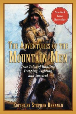 Könyv The Adventures of the Mountain Men: True Tales of Hunting, Trapping, Fighting, Adventure, and Survival Stephen Brennan