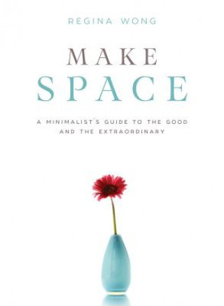 Kniha Make Space: A Minimalist's Guide to the Good and the Extraordinary Regina Wong
