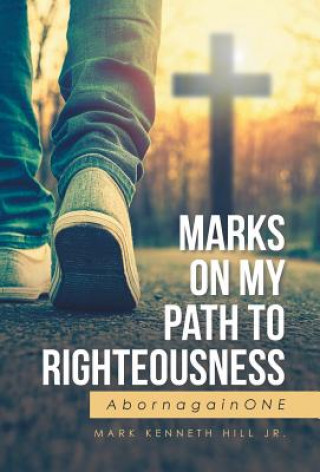 Kniha Marks On My Path To Righteousness Mark Kenneth Hill Jr