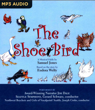 Digital The Shoe Bird: A Musical Fable by Samuel Jones. Based on a Story by Eudora Welty Samuel Jones