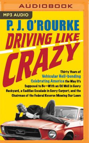 Digital Driving Like Crazy: Thirty Years of Vehicular Hell-Bending Celebrating America the Way It's Supposed to Be--With an Oil Well in Every Back P. J. O'Rourke