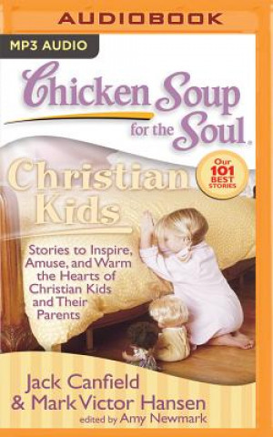 Digital Chicken Soup for the Soul: Christian Kids: Stories to Inspire, Amuse, and Warm the Hearts of Christian Kids and Their Parents Jack Canfield