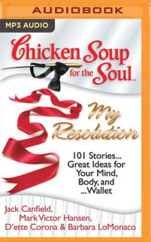 Digital Chicken Soup for the Soul: My Resolution: 101 Stories...Great Ideas for Your Mind, Body, And...Wallet Jack Canfield