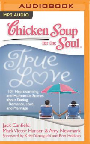 Digital Chicken Soup for the Soul: True Love: 101 Heartwarming and Humorous Stories about Dating, Romance, Love, and Marriage Jack Canfield