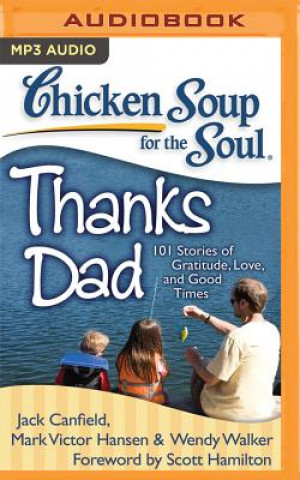 Digital Chicken Soup for the Soul: Thanks Dad: 101 Stories of Gratitude, Love, and Good Times Jack Canfield