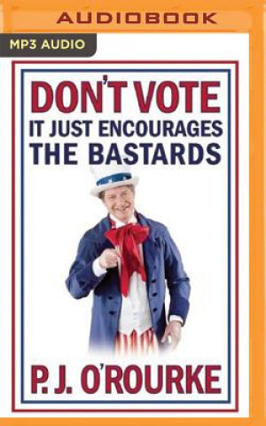 Digital Don't Vote - It Just Encourages the Bastards P. J. O'Rourke